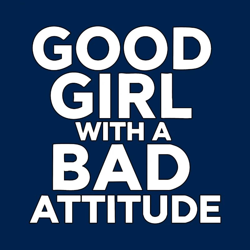 A good girl with a bad attitude