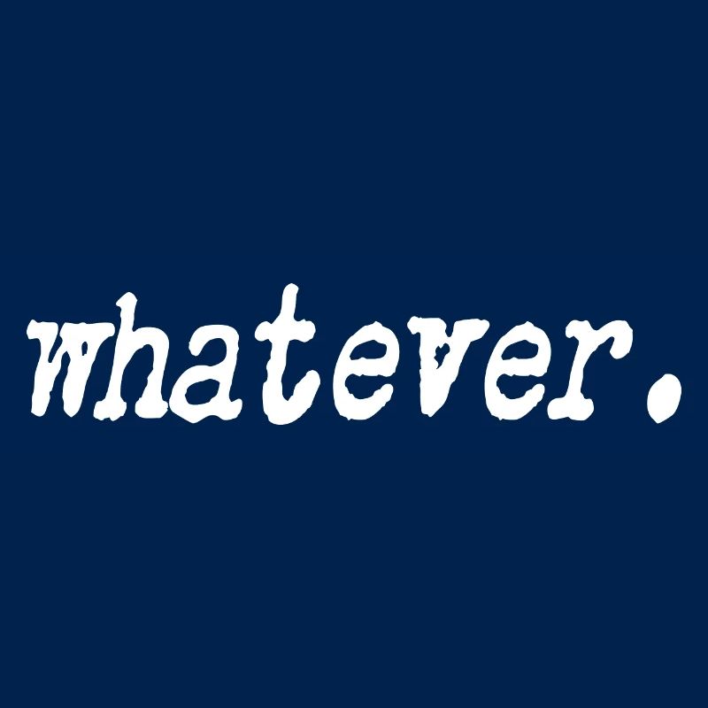 Whatever