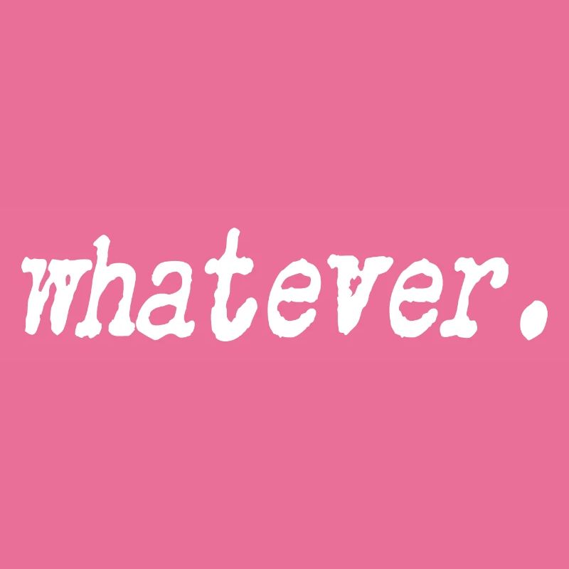 Whatever