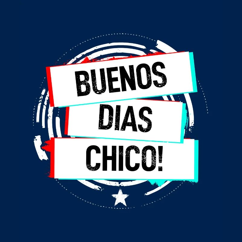 Buenos Dias Chico!