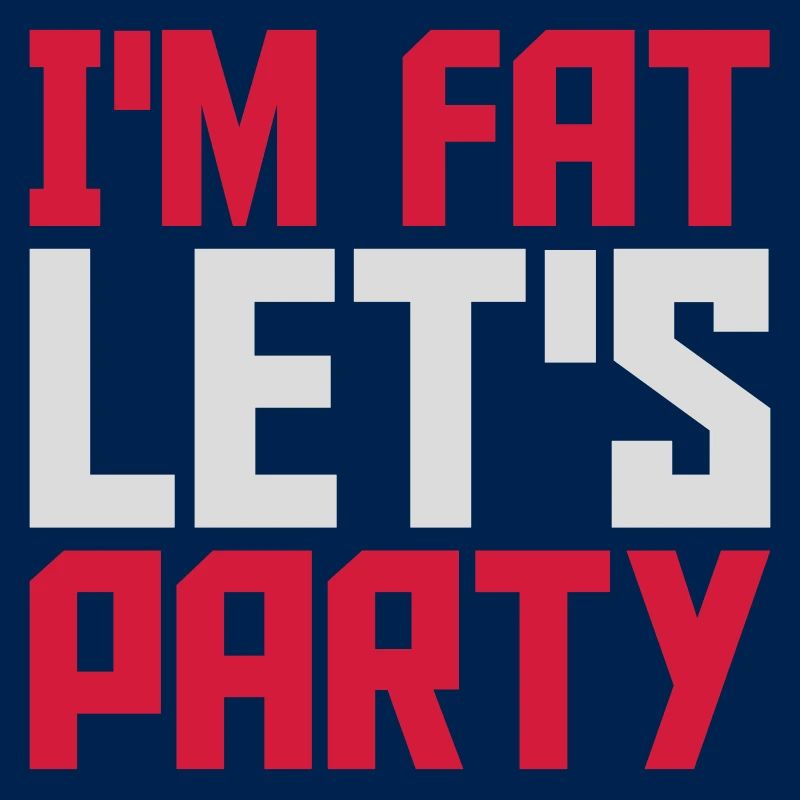im fat lets party