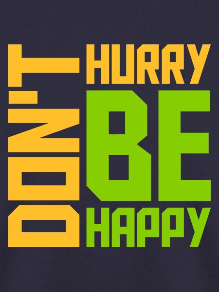 dont hurry be happy