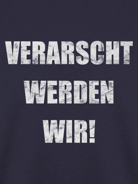VERARSCHT WERDEN WIR