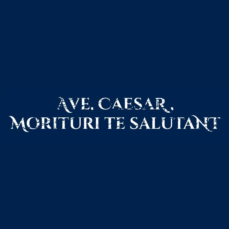 Ave, Caesar, morituri te salutant