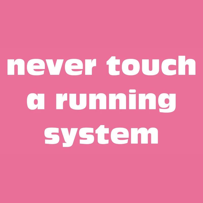 never touch a running system lettering white