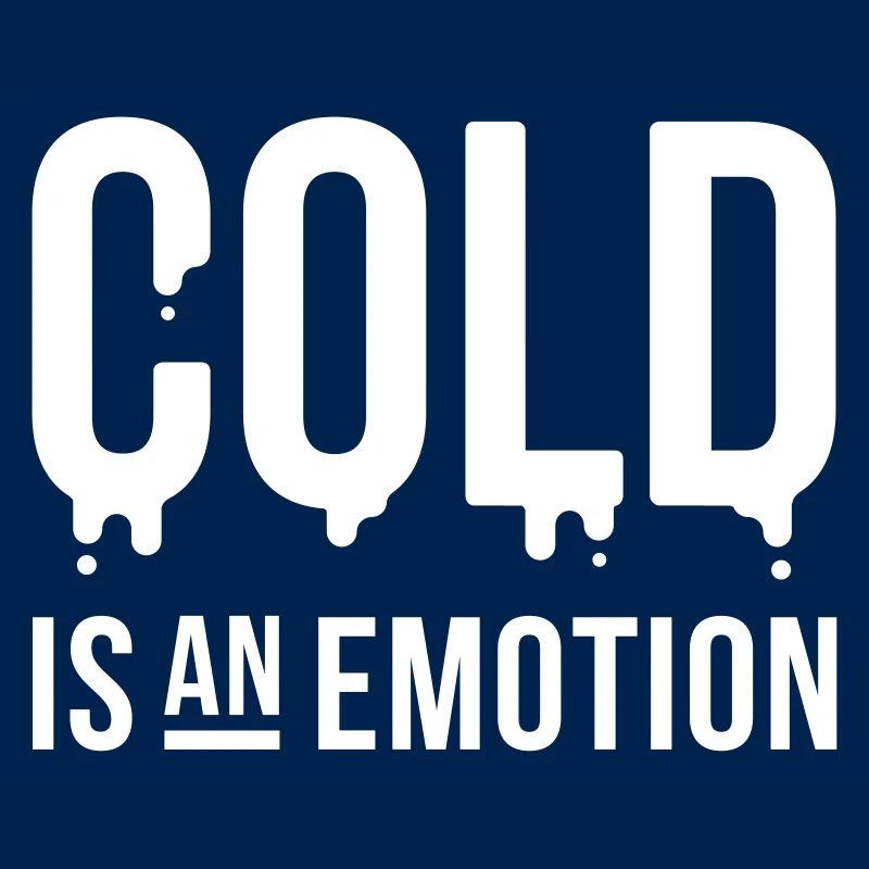 Cold is an emotion "Cold is an emotion"