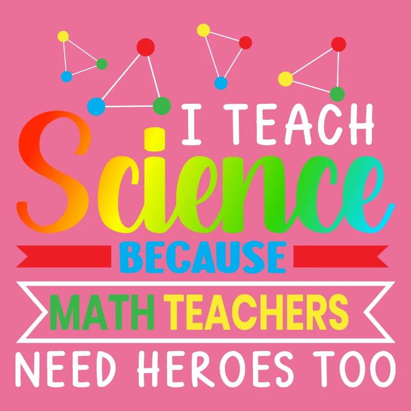 I Teach Science Because Math Teachers Needs