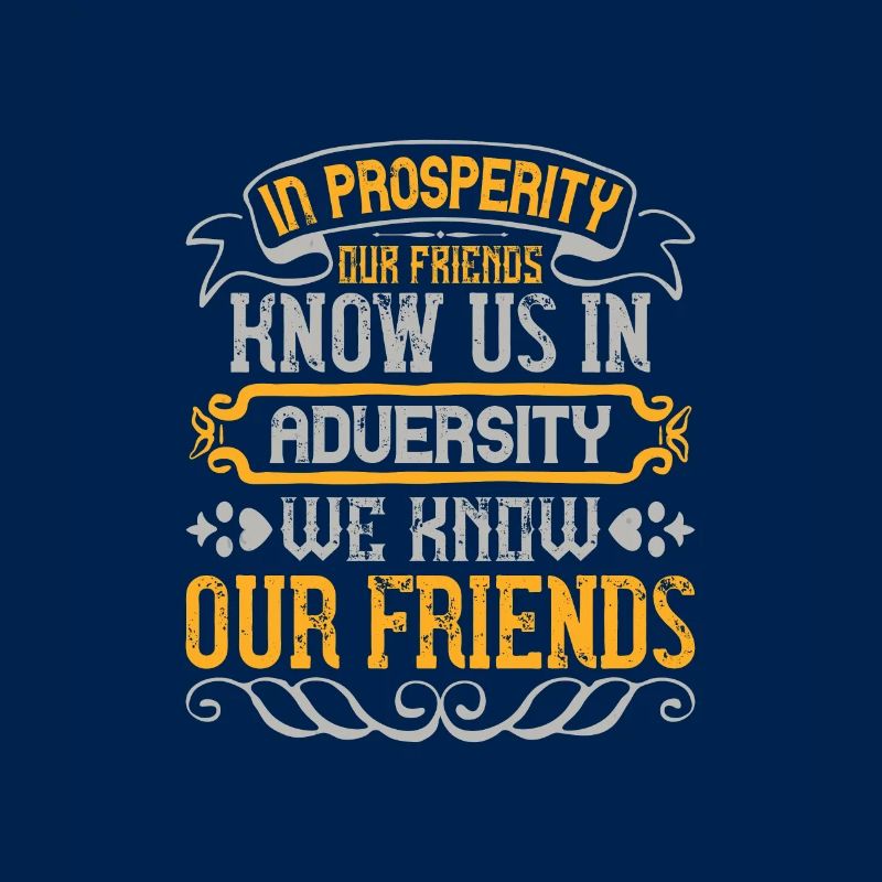 In prosperity our friends know us; in adversity