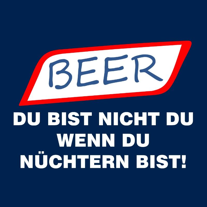 BEER; DU BIST NICHT DU WENN DU NUECHTERN BIST