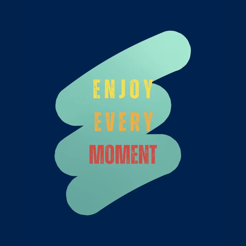 enjoy every moment