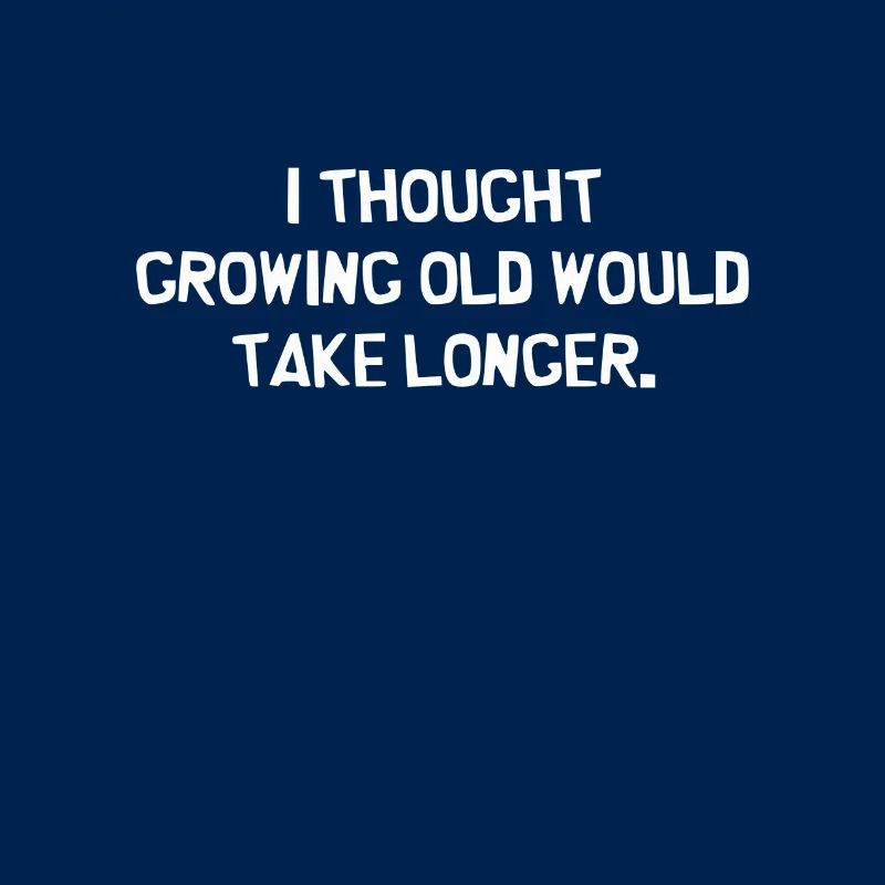 I Thought growing OLD will take longer Funny