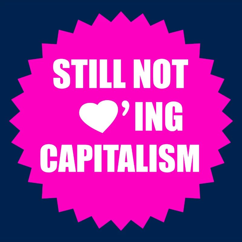 Still Not Loving Capitalism