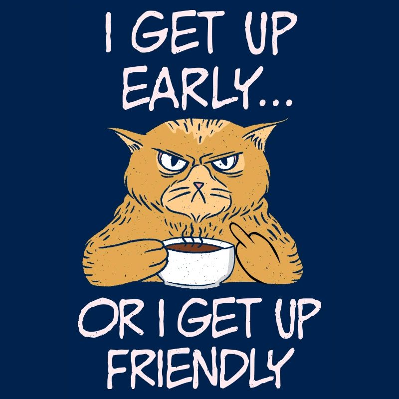 I get up early or i get up friendly