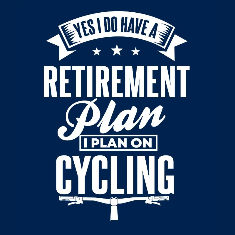 Yes I Do Have A Retirement Plan I Plan On Cycling