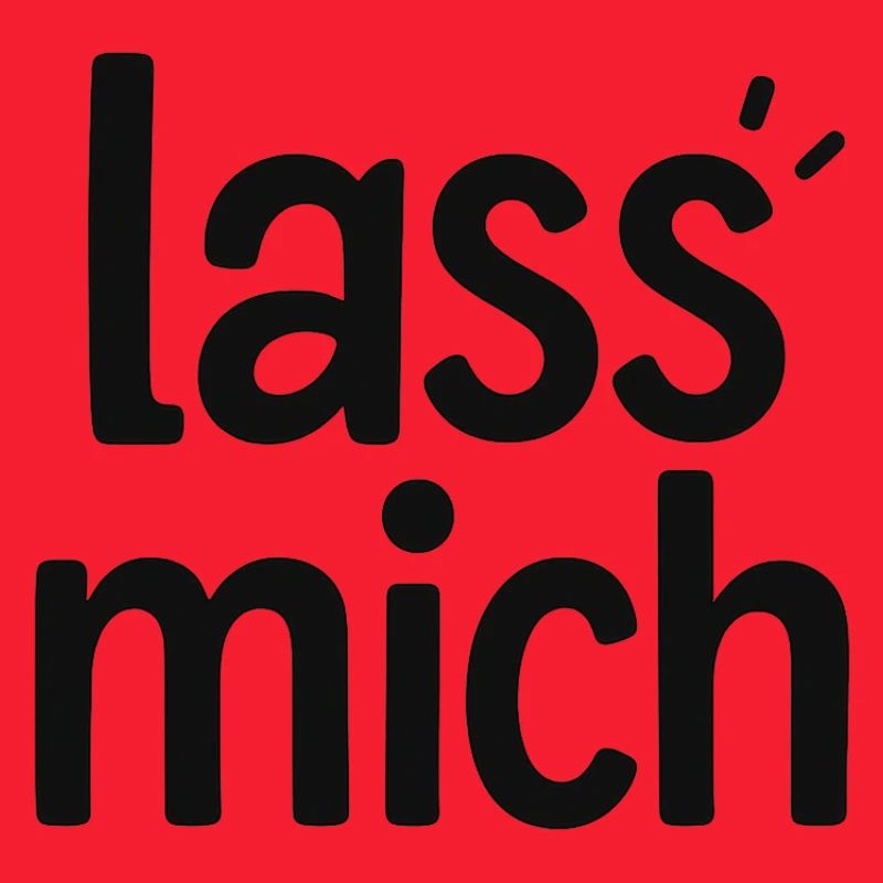Lass mich !
