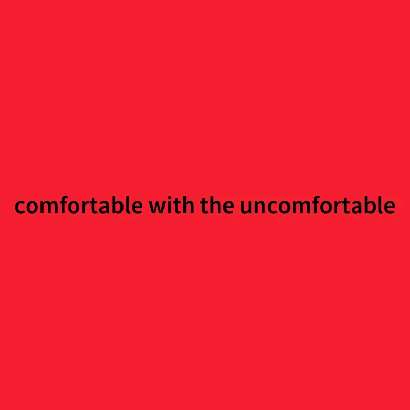 Comfortable With The Uncomfortable