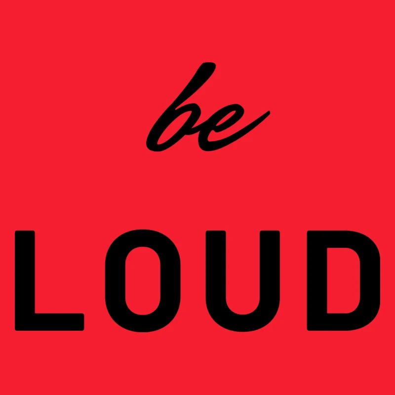 Be loud