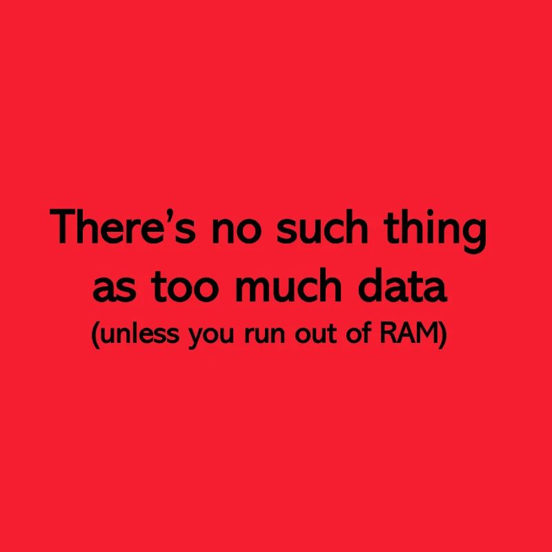 Never too much data