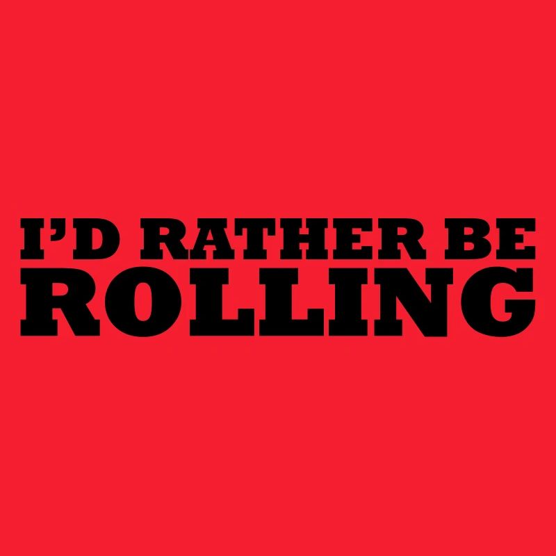 I'd rather be rolling