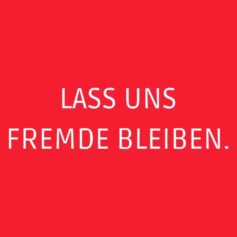 Lass uns fremde bleiben.