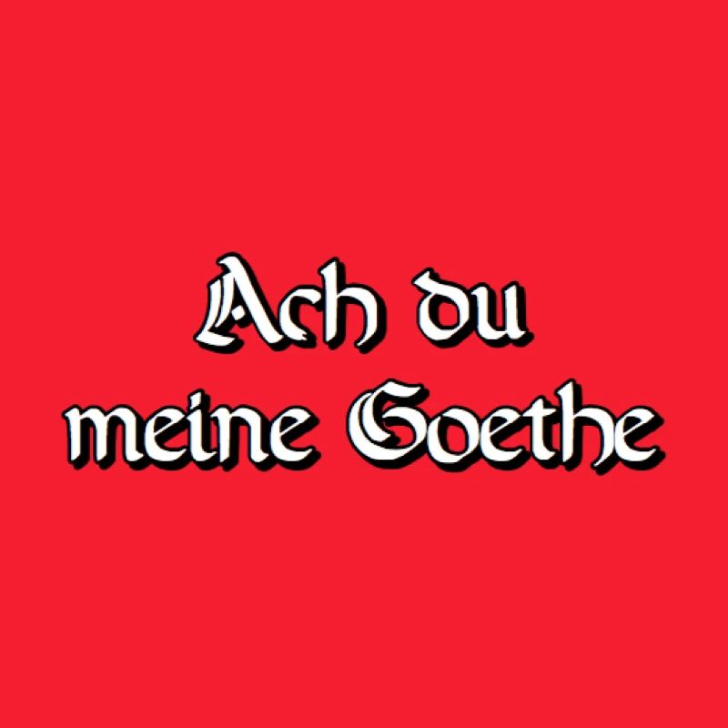 Ach du meine Goethe