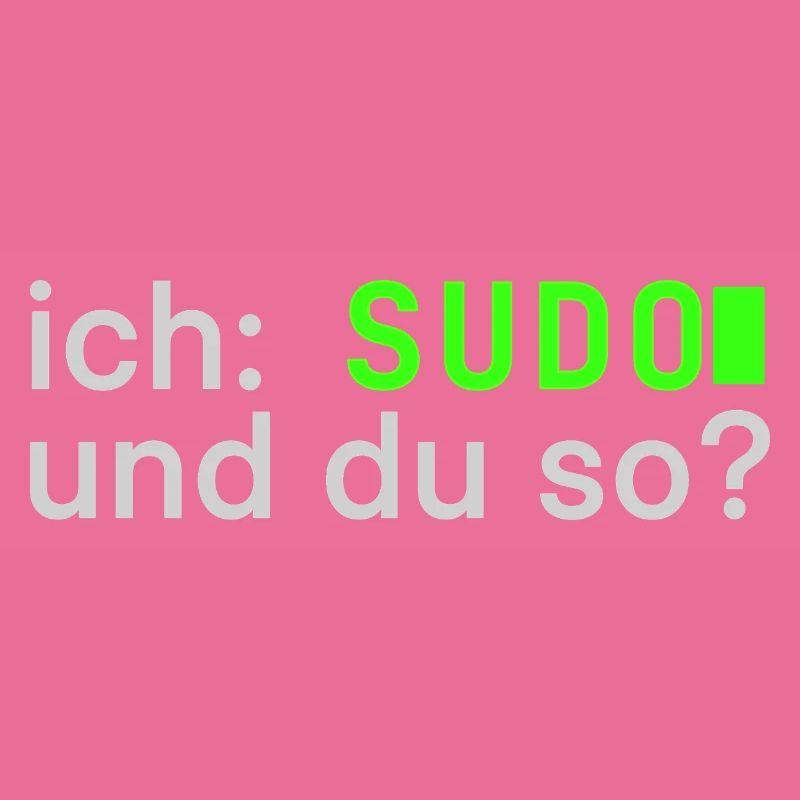ich: SUDO und du so? Linux Spruch - Programmierer