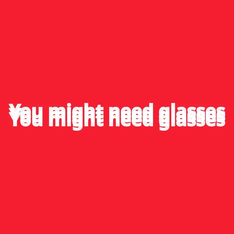 You Might Need Glasses