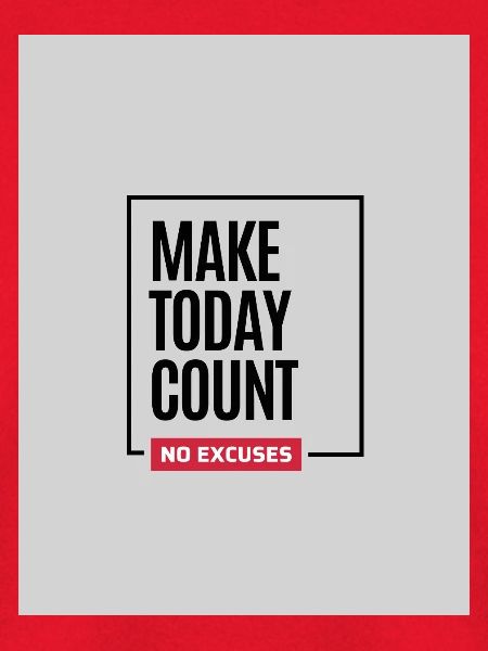 Make Today Count No Excuses