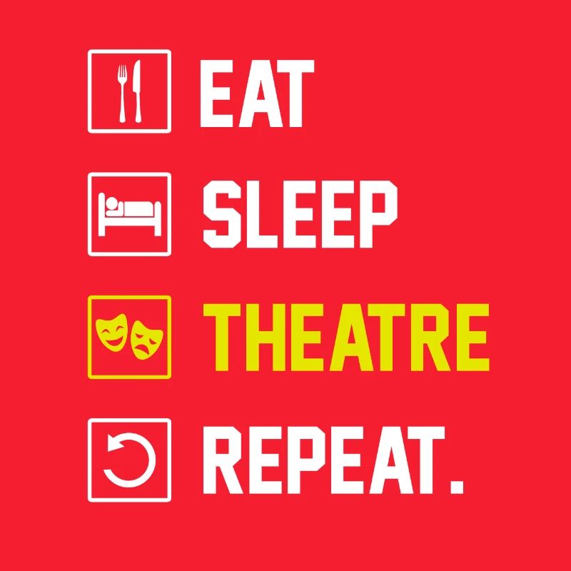 EAT SLEEP THEATRE REPEAT