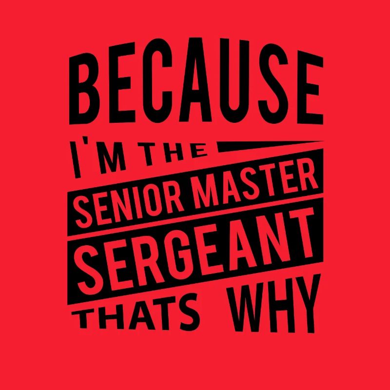 Because I'm The Senior Master Sergeant