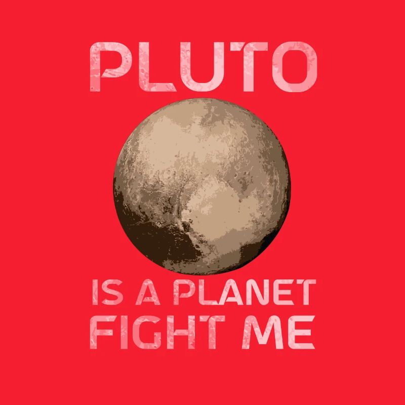 Pluto Is A Planet Fight Me Planet Pluto