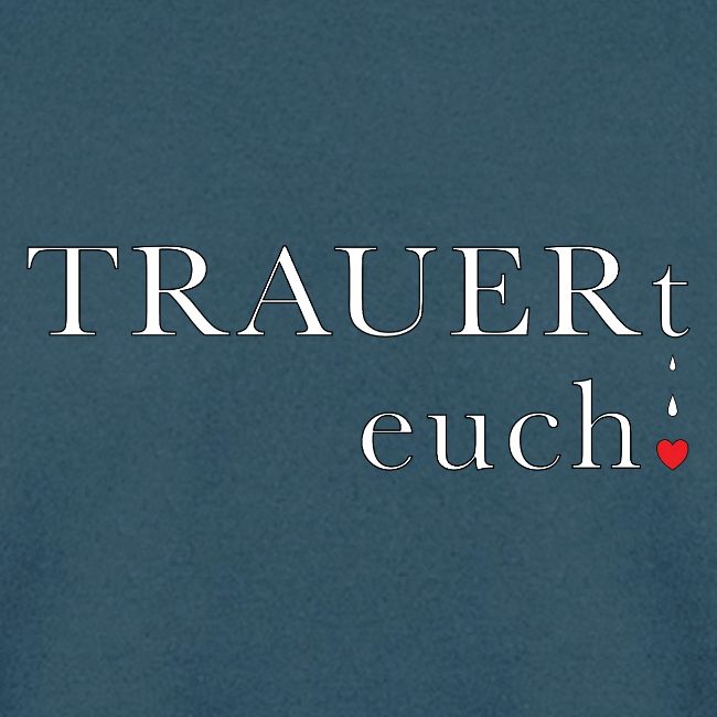 TRAUERt euch!