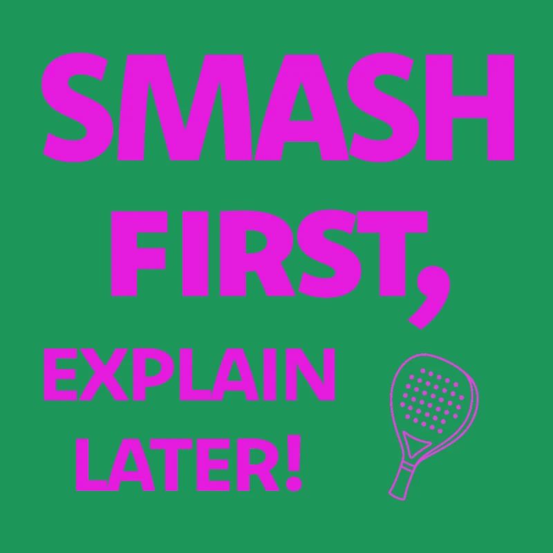 Smash First, Explain Later Padelspruch