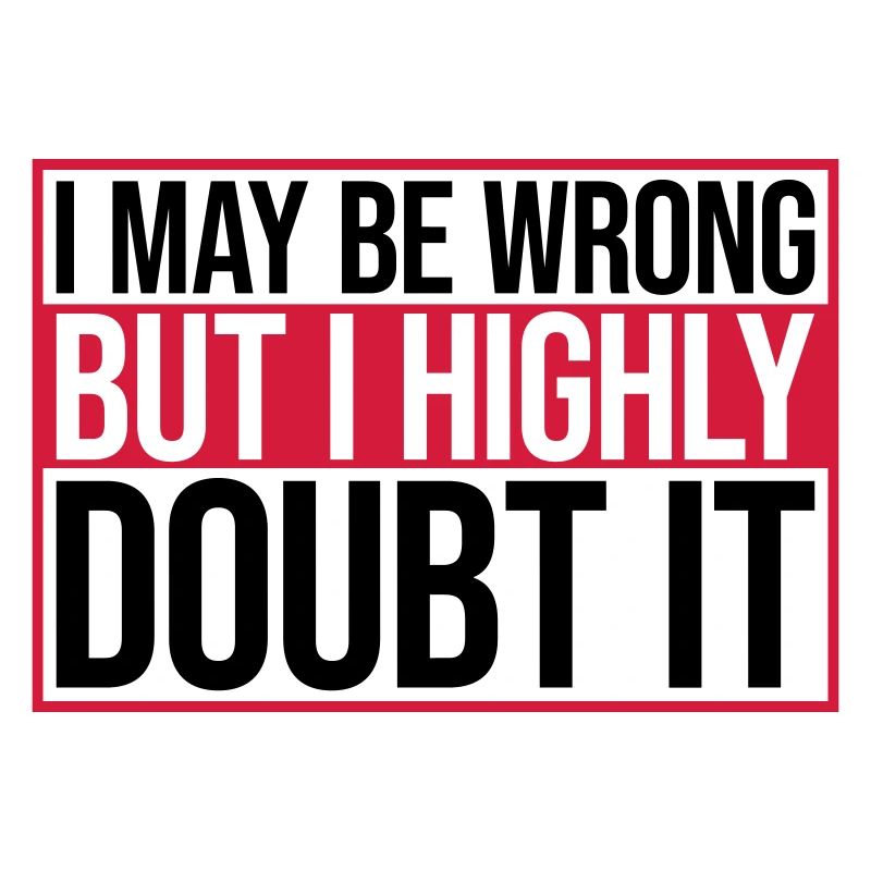 I may be wrong