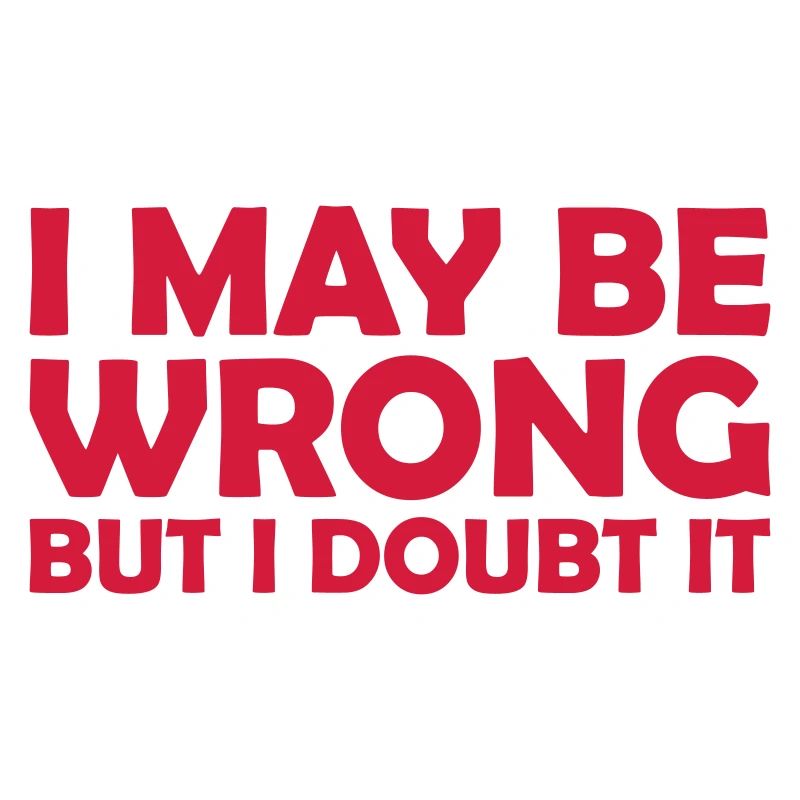 I may be wrong