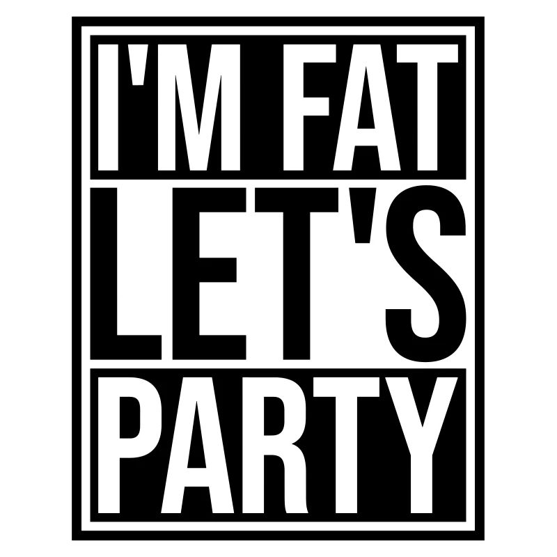 im fat lets party