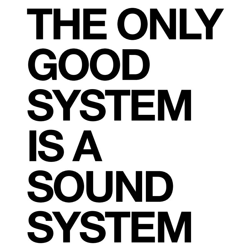 The Only Good System Is A Sound System