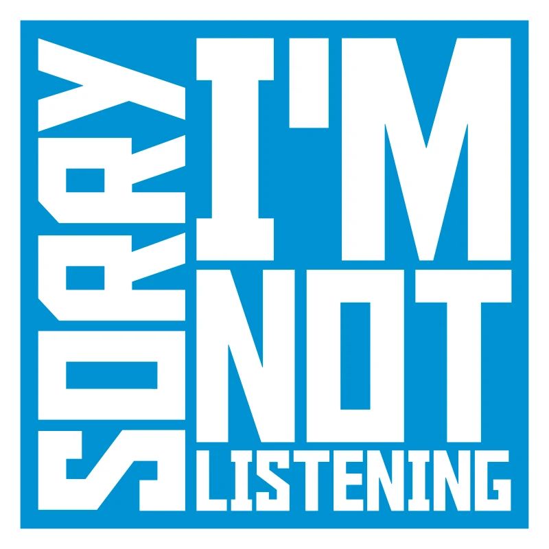 désolé de ne pas écouter