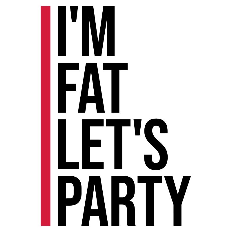 im fat lets party