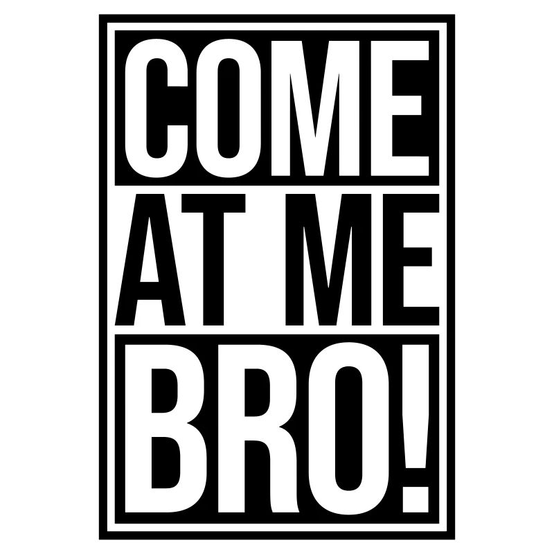 come at me bro