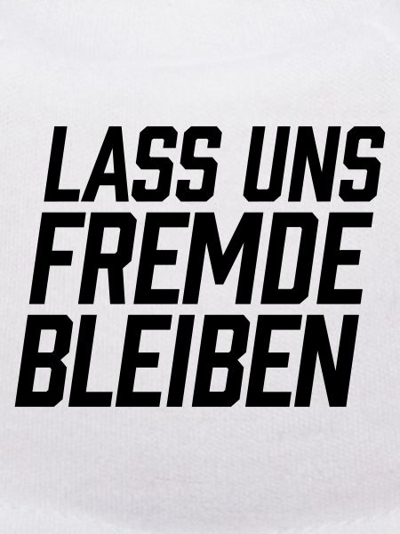 Lass uns Fremde bleiben