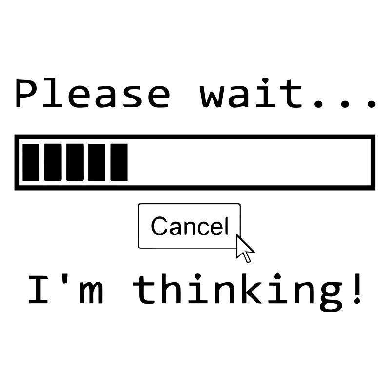please wait i'm thinking Lustiger Spruch