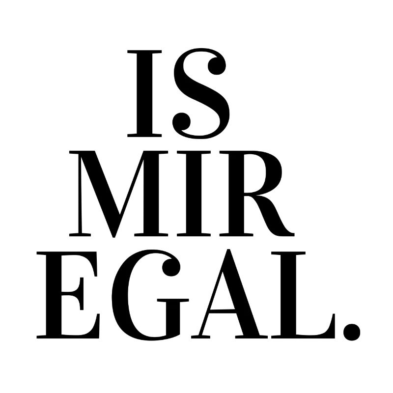 Is mir egal.