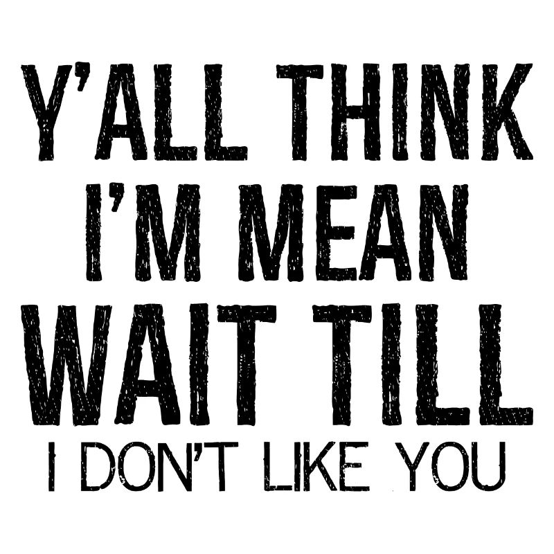 y'all think I'm mean wait till