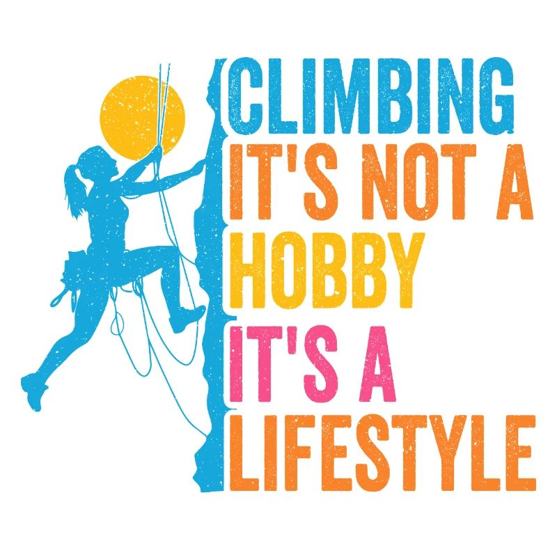 Climbing - It's Not a Hobby. It's a Lifestyle
