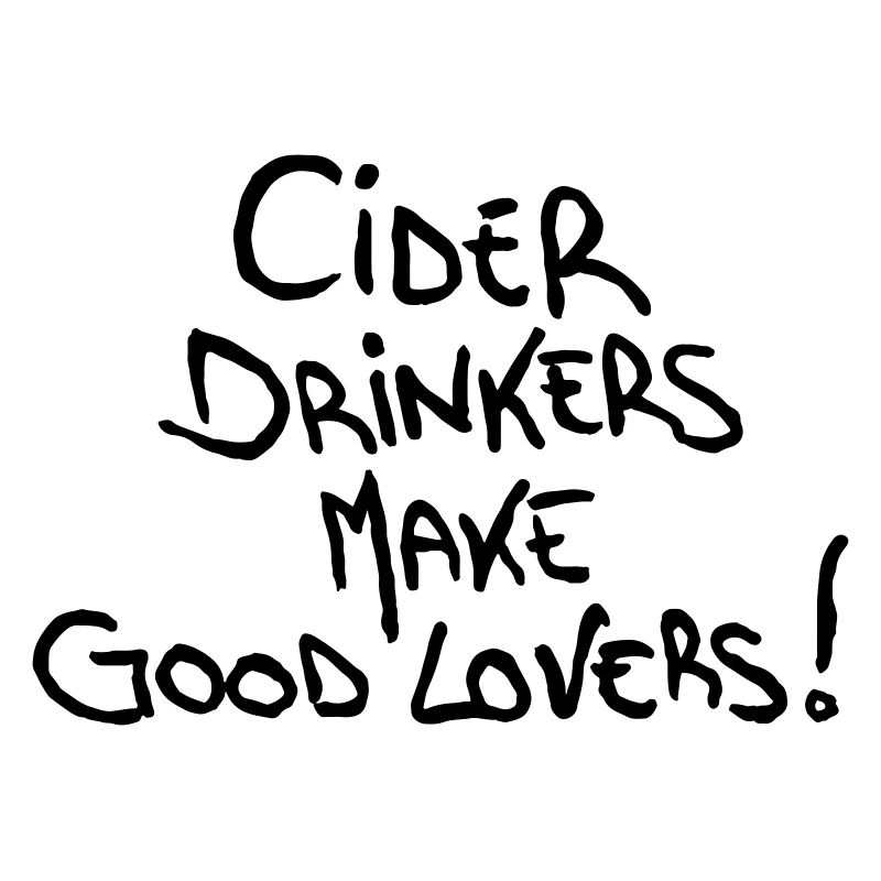 Cider Drinkers make good Lovers Cider Fruit Wine