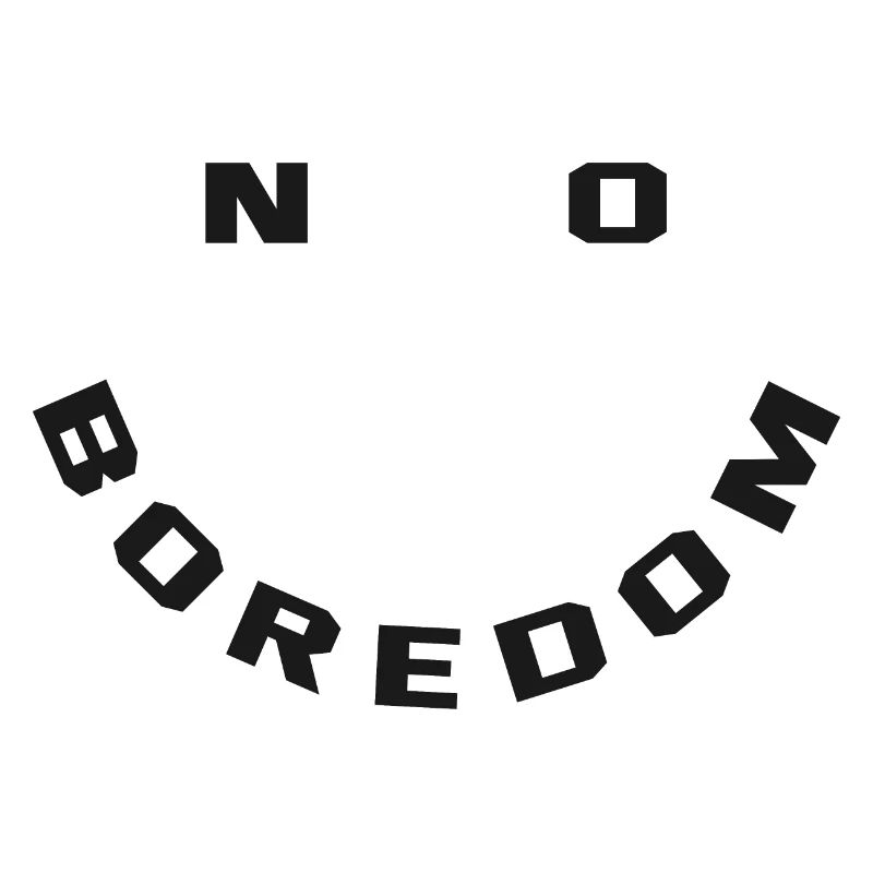 no boredom