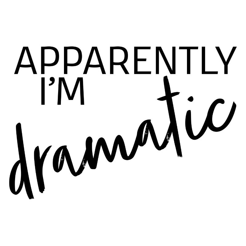 Apparently i'm dramatic - black