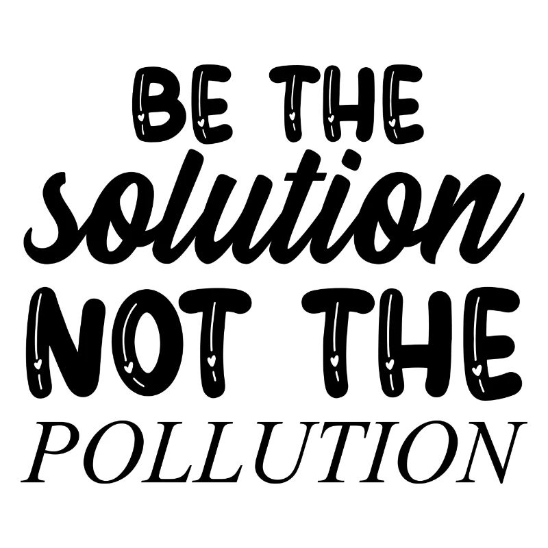 Be The Solution Not The Pollution - Klimawandel