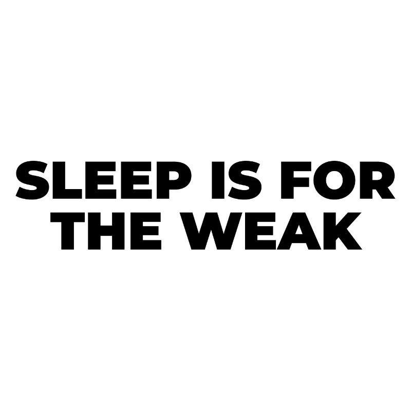 Sleep is for the weak